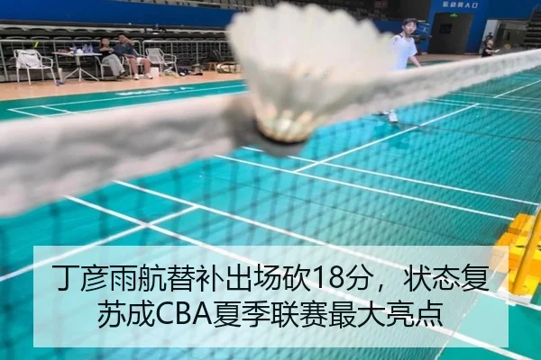 丁彦雨航替补出场砍18分，状态复苏成CBA夏季联赛最大亮点